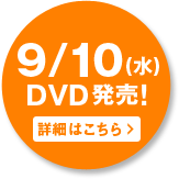 9/10(水)　DVD発売！　詳細はこちら
